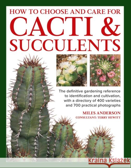 Cacti & Succulents, How to Choose and Care for: The definitive gardening reference to identification and cultivation, with a directory of 400 varieties and 700 practical photographs