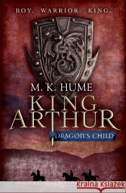 King Arthur: Dragon's Child (King Arthur Trilogy 1): The legend of King Arthur comes to life