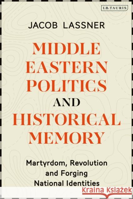 Middle Eastern Politics and Historical Memory: Martyrdom, Revolution, and Forging National Identities