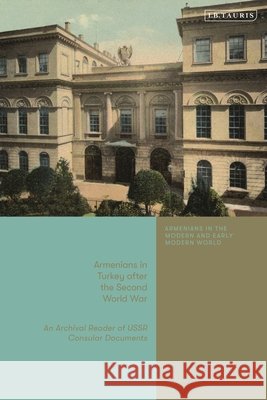 Armenians in Turkey After the Second World War: An Archival Reader of USSR Consular Documents