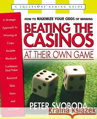 Beating the Casinos at Their Own Game: A Strategic Approach to Winning at Craps, Roulette, Blackjack, Caribbean Stud Poker, Baccarat, Slots, Keno, and