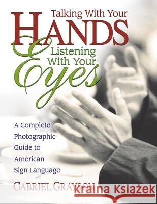 Talking with Your Hands, Listening with Your Eyes: A Complete Photographic Guide to American Sign Language