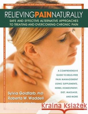 Relieving Pain Naturally: Safe and Effective Alternative Approached to Treating and Overcoming Chronic Pain