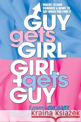 Guy Gets Girl, Girl Gets Guy: Where to Find Romance and What to Say When You Find It