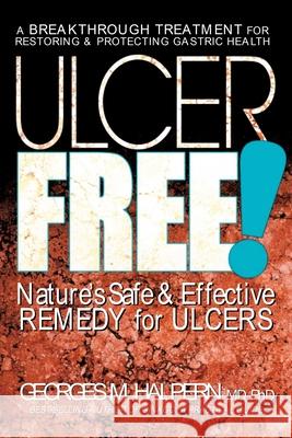 Ulcer Free!: Nature's Safe & Effective Remedy for Ulcers