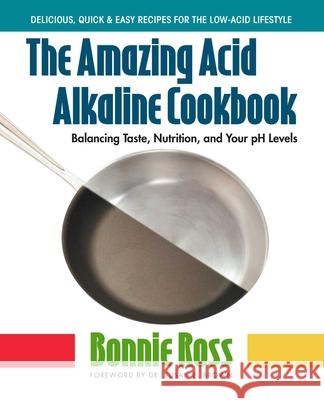 The Amazing Acid-Alkaline Cookbook: Balancing Taste, Nutrition, and Your PH Levels