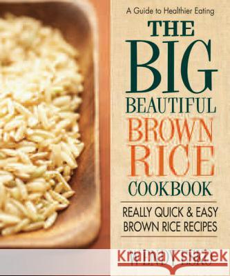 The Big Beautiful Brown Rice Cookbook: Really Quick & Easy Brown Rice Recipes