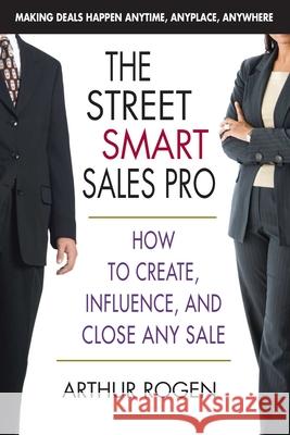 The Street Smart Sales Pro: How to Create, Influence, and Close Any Sale