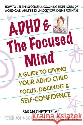 ADHD & the Focused Mind: A Guide to Giving Your ADHD Child Focus, Discipline, and Self-Confidence