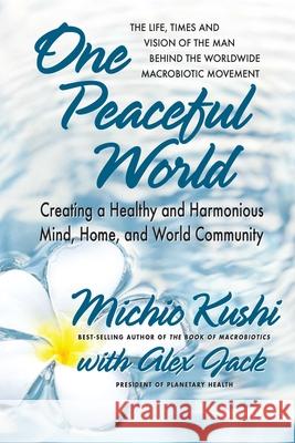 One Peaceful World: Creating a Healthy and Harmonious Mind, Home, and World Community