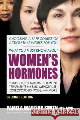 What You Must Know About Women's Hormones - Second Edition: Your Guide to Natural Hormone Treatments for PMS, Menopause, Osteoporosis, Pcos, and More