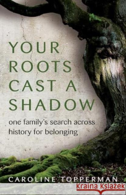 Your Roots Cast a Shadow: One Family's Search across History for Belonging