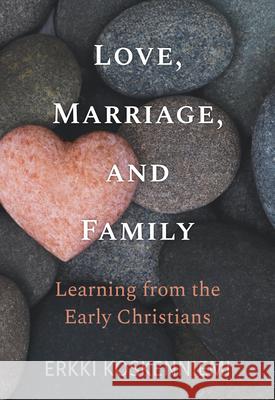 Love, Marriage, and Family: Learning from the Early Christians