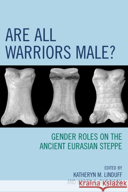 Are All Warriors Male?: Gender Roles on the Ancient Eurasian Steppe