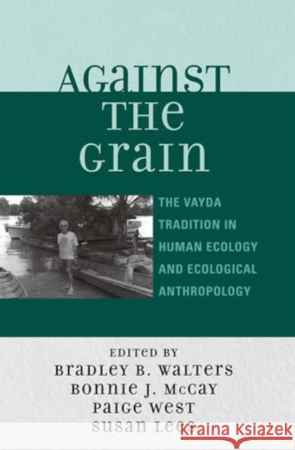 Against the Grain: The Vayda Tradition in Human Ecology and Ecological Anthropology