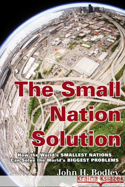 The Small Nation Solution: How the World's Smallest Nations Can Solve the World's Biggest Problems