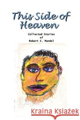 This Side of Heaven: Collected Stories of Robert E. Mandel