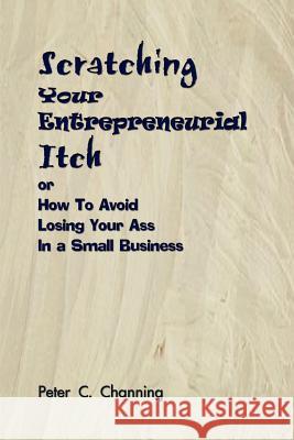 Scratching Your Entrepreneurial Itch: or How To Avoid Losing Your Ass In a Small Business