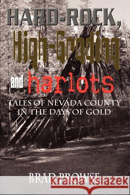 Hard-Rock, High-Grading and Harlots: Tales of Nevada County in the Days of Gold