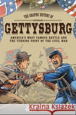 Gettysburg : The Graphic History of America's Most Famous Battle and the Turning Point of the Civil War