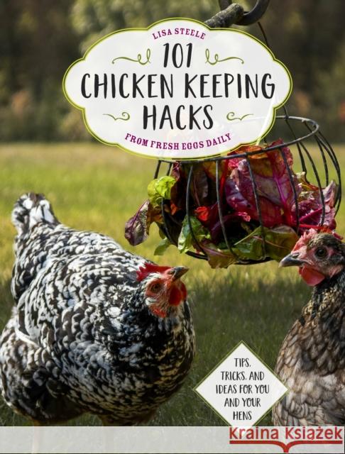 101 Chicken Keeping Hacks from Fresh Eggs Daily: Tips, Tricks, and Ideas for You and your Hens