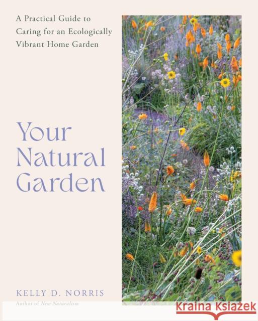 Your Natural Garden: A Practical Guide to Caring for an Ecologically Vibrant Home Garden