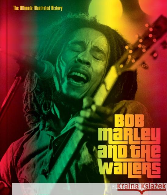 Bob Marley and the Wailers: The Ultimate Illustrated History