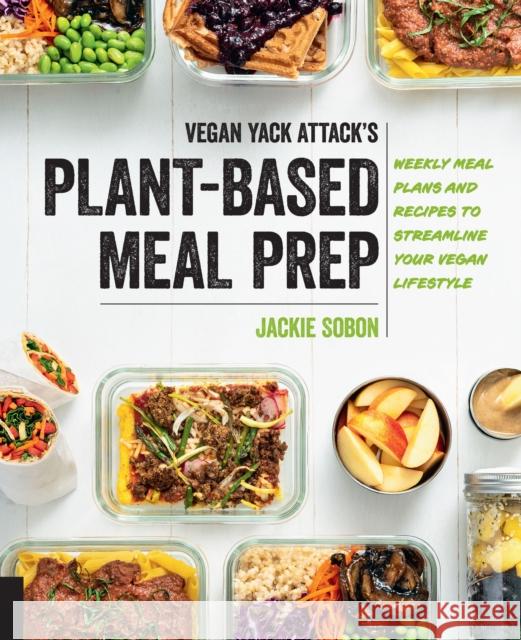 Vegan Yack Attack's Plant-Based Meal Prep: Weekly Meal Plans and Recipes to Streamline Your Vegan Lifestyle