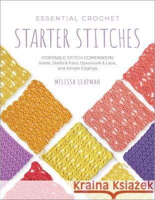 Essential Crochet Starter Stitches: Portable Stitch Companion: Solids, Shells & Fans, Openwork & Lace, and Simple Edgings