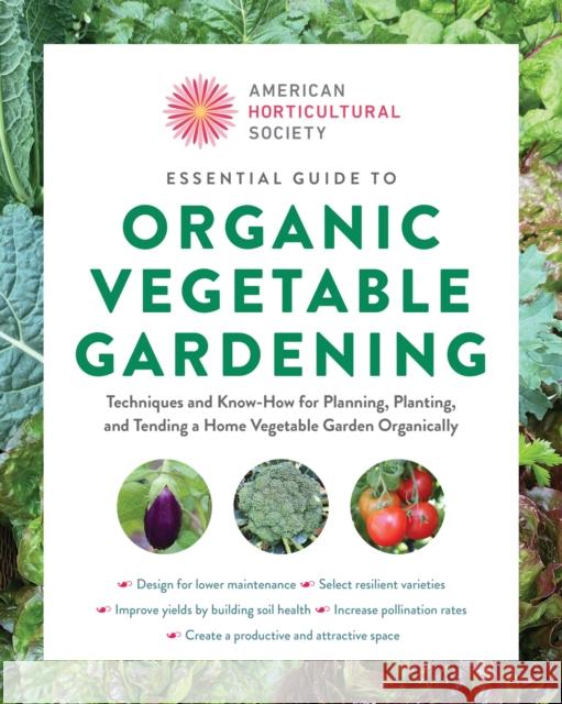 American Horticultural Society Essential Guide to Organic Vegetable Gardening: Techniques and Know-How for Planning, Planting, and Tending a Home Vegetable Garden Organically