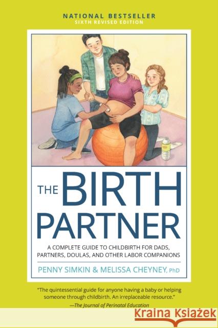 The Birth Partner, Sixth Revised Edition: A Complete Guide to Childbirth for Dads, Partners, Doulas, and Other Labor Companions