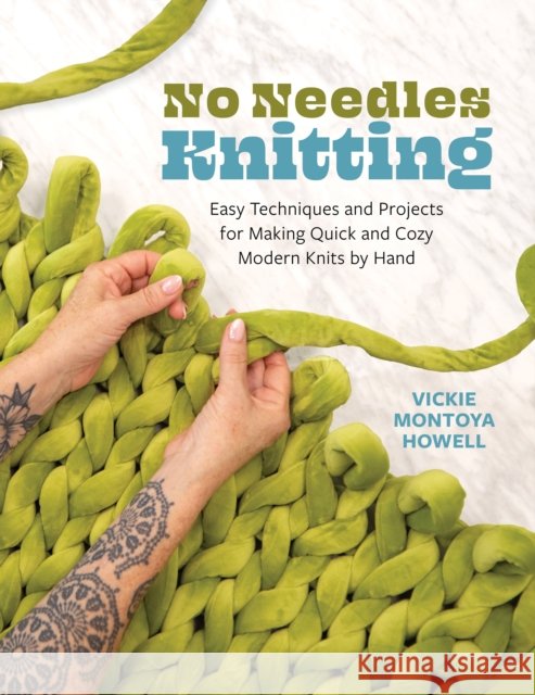No Needles Knitting: Easy Techniques and Projects for Making Quick and Cozy Modern Knits by Hand