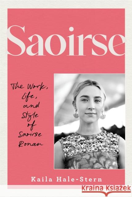 Saoirse: The Work, Life, and Style of Saoirse Ronan