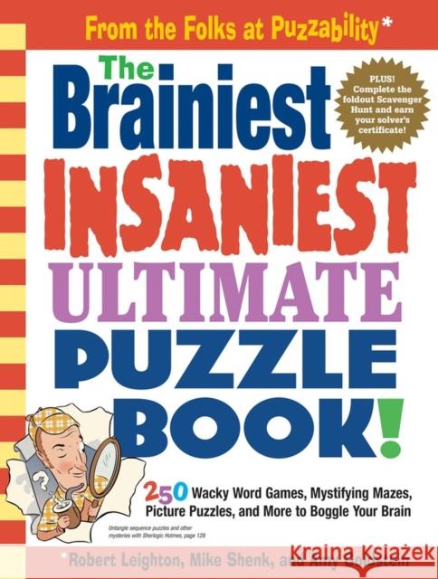 The Brainiest Insaniest Ultimate Puzzle Book!: 250 Wacky Word Games, Mystifying Mazes, Picture Puzzles, and More to Boggle Your Brain