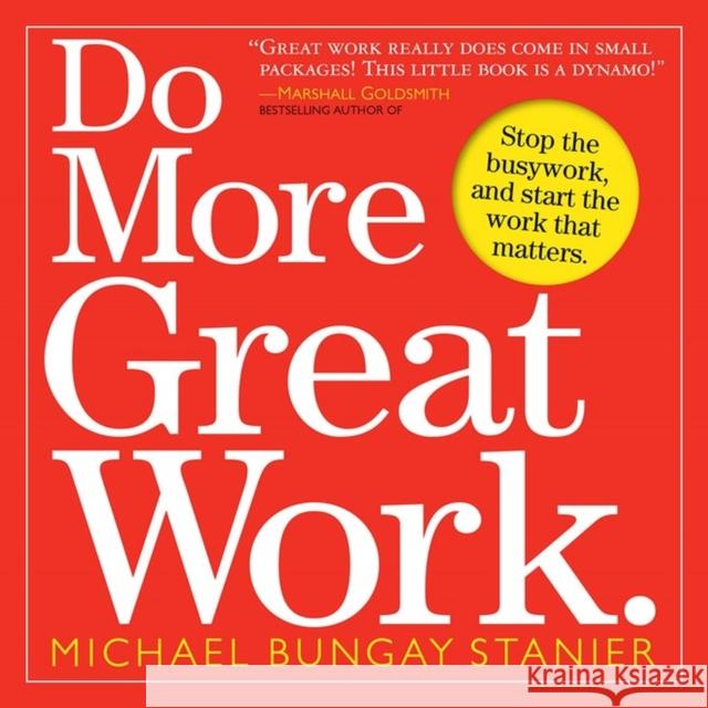 Do More Great Work: Stop the Busywork. Start the Work That Matters.