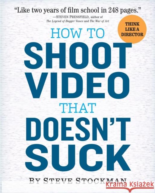 How to Shoot Video That Doesn't Suck: Advice to Make Any Amateur Look Like a Pro