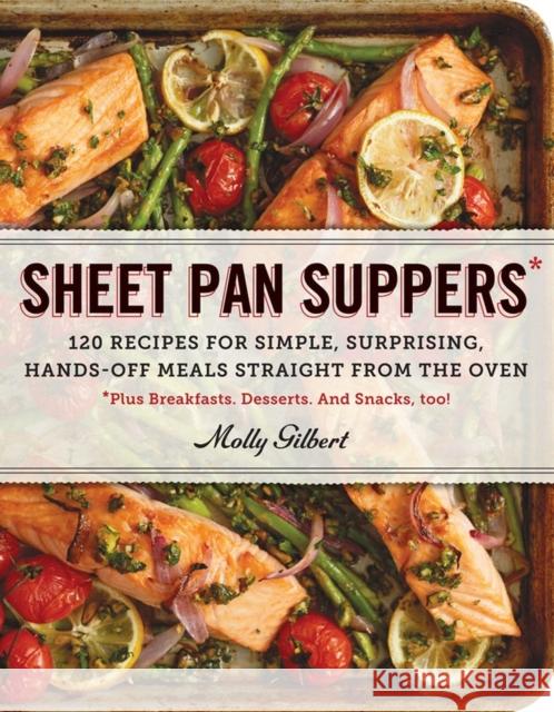 Sheet Pan Suppers: 120 Recipes for Simple, Surprising, Hands-Off Meals Straight from the Oven