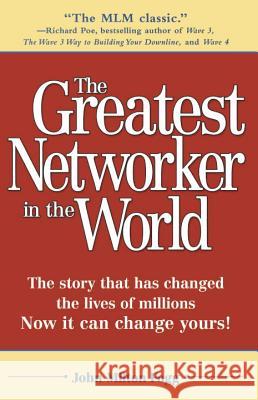 The Greatest Networker in the World: The Story That Has Changed the Lives of Millions Now It Can Change Yours!
