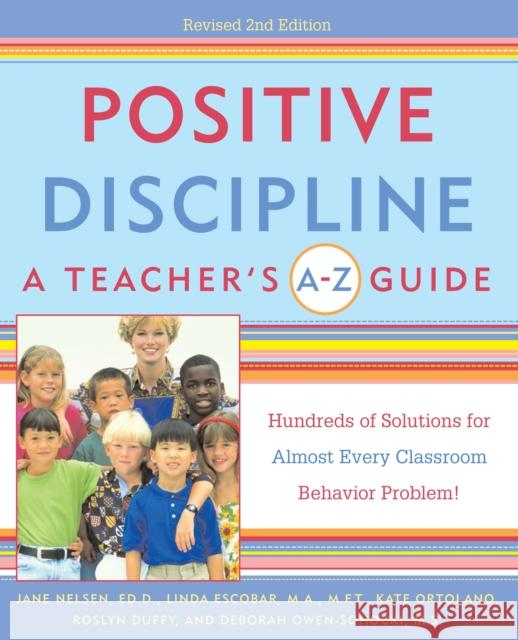 Positive Discipline: A Teacher's A-Z Guide: Hundreds of Solutions for Almost Every Classroom Behavior Problem!