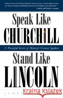 Speak Like Churchill, Stand Like Lincoln: 21 Powerful Secrets of History's Greatest Speakers