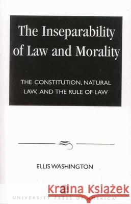 The Inseparability of Law and Morality: The Constitution, Natural Law, and the Rule of Law