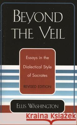 Beyond the Veil: Essays in the Dialectical Style of Socrates