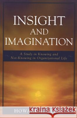 Insight and Imagination: A Study in Knowing and Not-Knowing in Organizational Life