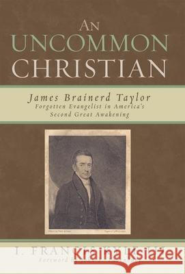 An Uncommon Christian: James Brainerd Taylor, Forgotten Evangelist in America's Second Great Awakening