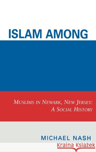 Islam among Urban Blacks: Muslims in Newark, New Jersey: A Social History