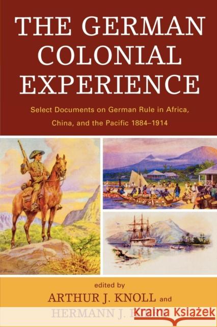 The German Colonial Experience: Select Documents on German Rule in Africa, China, and the Pacific 1884-1914