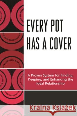 Every Pot Has a Cover: A Proven System for Finding, Keeping, and Enhancing the Ideal Relationship