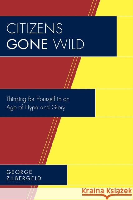 Citizens Gone Wild: Thinking for Yourself in an Age of Hype and Glory