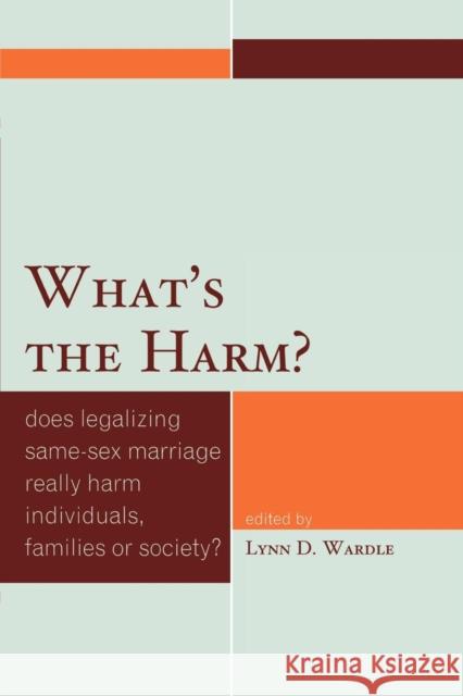 What's the Harm?: Does Legalizing Same-Sex Marriage Really Harm Individuals, Families or Society?