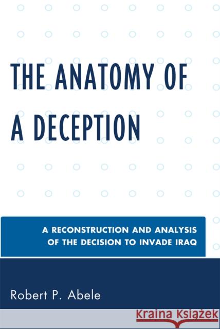 The Anatomy of a Deception: A Reconstruction and Analysis of the Decision to Invade Iraq